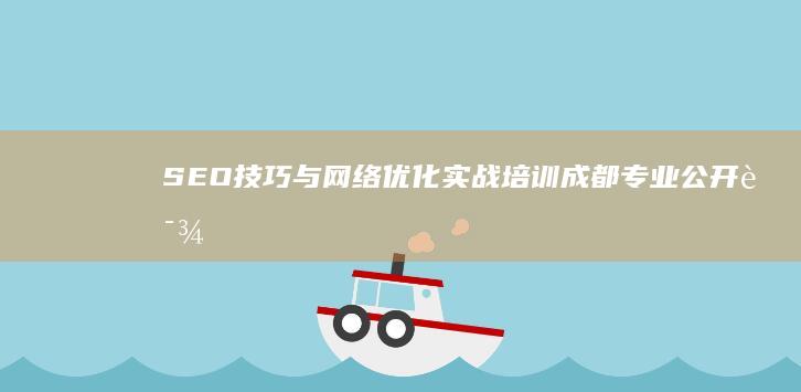 SEO技巧与网络优化实战培训：成都专业公开课